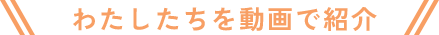 わたしたちを動画で紹介
